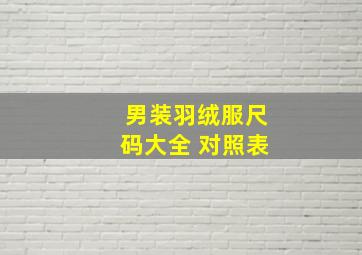 男装羽绒服尺码大全 对照表